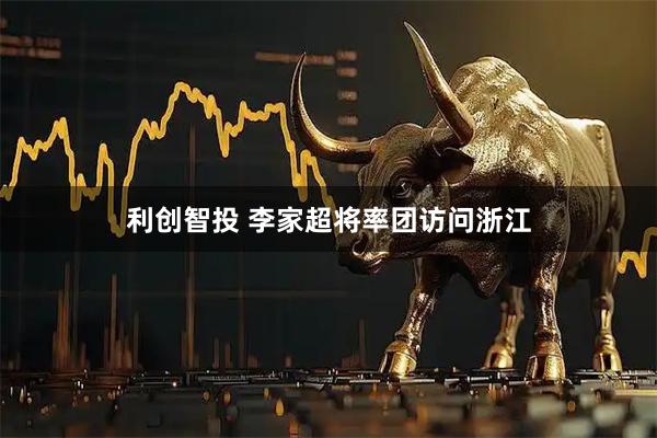 利创智投 李家超将率团访问浙江
