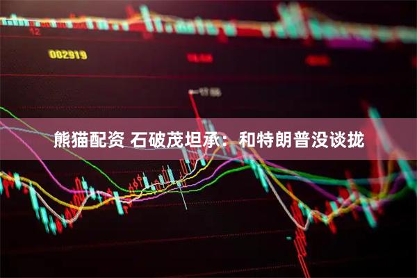 熊猫配资 石破茂坦承：和特朗普没谈拢
